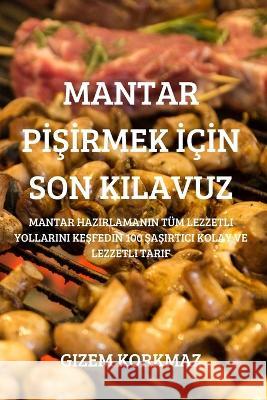 Mantar PİŞİrmek İçİn Son Kilavuz Gizem Korkmaz 9781837899104 Gizem Korkmaz