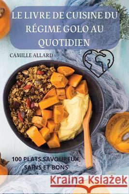 Le Livre de Cuisine Du Régime Golo Au Quotidien Camille Allard 9781837899449 Camille Allard