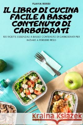 Il Libro Di Cucina Facile a Basso Contenuto Di Carboidrati Flavia Rossi   9781837899579 Flavia Rossi