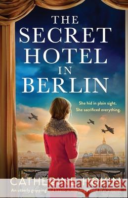 The Secret Hotel in Berlin: An utterly gripping and heart-wrenching World War 2 novel Catherine Hokin 9781837900053 Bookouture