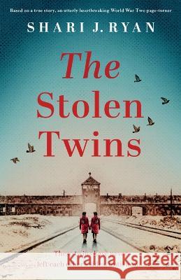 The Stolen Twins: Based on a true story, an utterly heartbreaking World War Two page-turner Shari J. Ryan 9781837901074 Bookouture