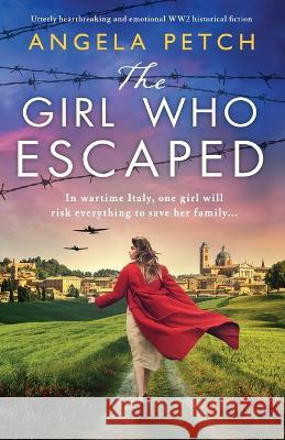 The Girl Who Escaped: Utterly heartbreaking and emotional WW2 historical fiction Angela Petch 9781837901296 Bookouture