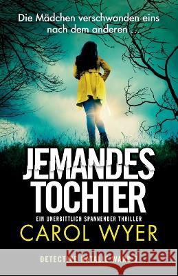 Jemandes Tochter: Ein unerbittlich spannender Thriller Carol Wyer Jessica Joerdel  9781837901517 Bookouture