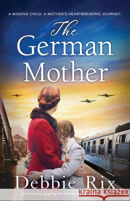 The German Mother: An absolutely gripping and heartbreaking historical novel Debbie Rix   9781837901906 Bookouture