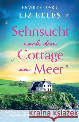 Sehnsucht nach dem Cottage am Meer: Ein gefuhlvoller Roman voller Geheimnisse und Romantik Liz Eeles Michaela Link  9781837902002