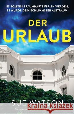 Der Urlaub: Ein packender Psychothriller mit Suchtpotential Sue Watson Cornelius Hartz 9781837903719 Bookouture