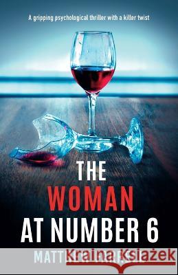 The Woman at Number 6: A gripping psychological thriller with a killer twist Matthew Farrell   9781837903757 Bookouture