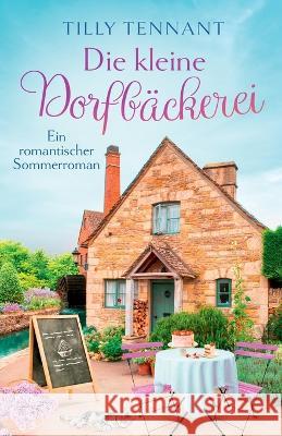 Die kleine Dorfbackerei: Ein romantischer Sommerroman Tilly Tennant Michaela Link  9781837904112 Bookouture