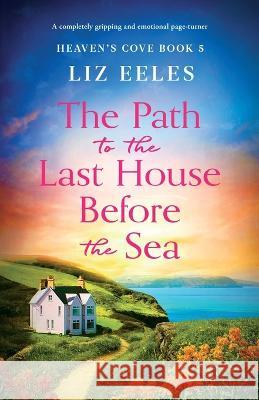 The Path to the Last House Before the Sea: A completely gripping and emotional page-turner Liz Eeles   9781837904365 Bookouture