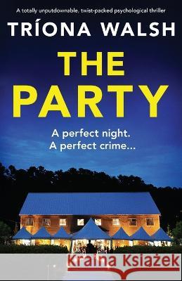 The Party: A totally unputdownable, twist-packed psychological thriller Triona Walsh   9781837905034 Bookouture