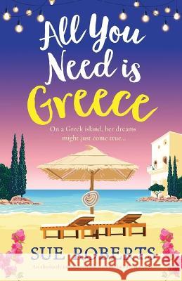 All You Need is Greece: An absolutely unputdownable summer holiday romance Sue Roberts   9781837905423 Bookouture