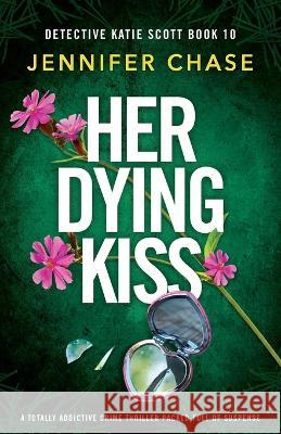 Her Dying Kiss: A totally addictive crime thriller packed full of suspense Jennifer Chase   9781837906697 Bookouture