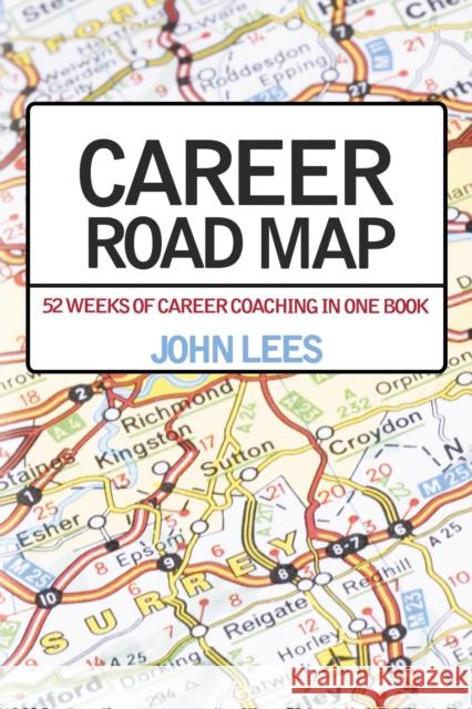 Career Road Map: 52 Weeks of Career Coaching in One Book John Lees 9781837910472