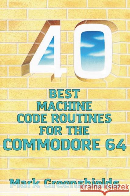 40 Best Machine Code Routines for the Commodore 64 Mark Greenshields 9781837911646 Andrews UK Limited