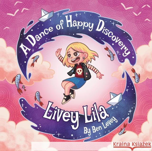 Lively Lila: A Dance of Happy Discovery Ben Levey 9781837914647