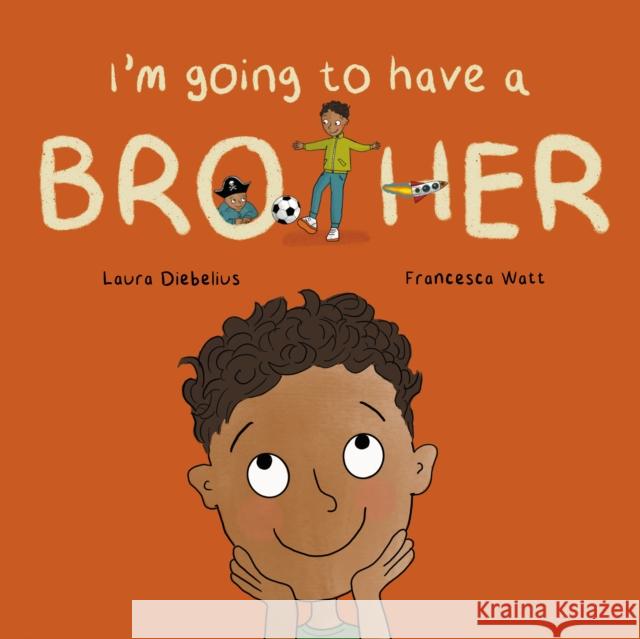 I'm Going to Have a Brother: A Picture Book for Growing Families Laura Diebelius, Francesca Watt 9781837919246