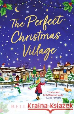The Perfect Christmas Village: A warm, feel-good festive treat to curl up with this holiday season Bella Osborne 9781837930012 Bloomsbury Publishing PLC