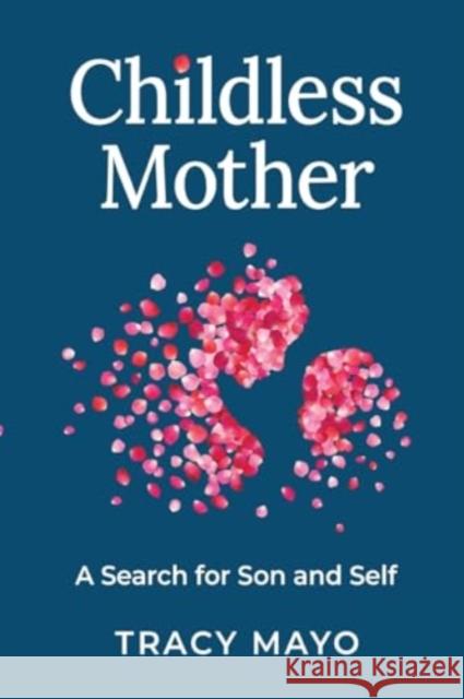 Childless Mother: A Search for Son and Self Tracy Mayo 9781837940240