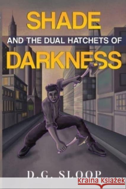 Shade and the Dual Hatchets of Darkness D.G. Sloop 9781837940622 Pegasus Elliot Mackenzie Publishers