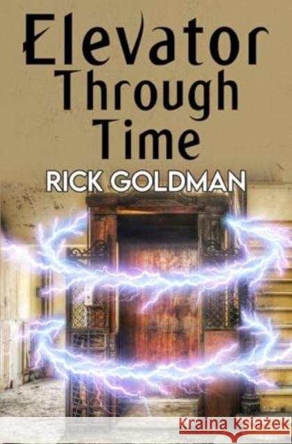 Elevator Through Time Rick Goldman 9781837941278 Pegasus Elliot Mackenzie Publishers