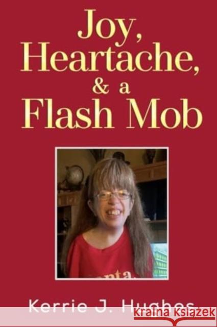 Joy, Heartache and a Flash Mob Kerrie J. Hughes 9781837942541