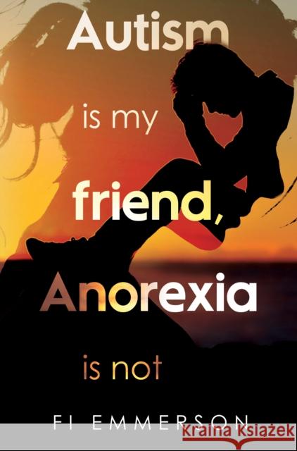 Autism is my friend, Anorexia is not Fi Emmerson 9781837942855