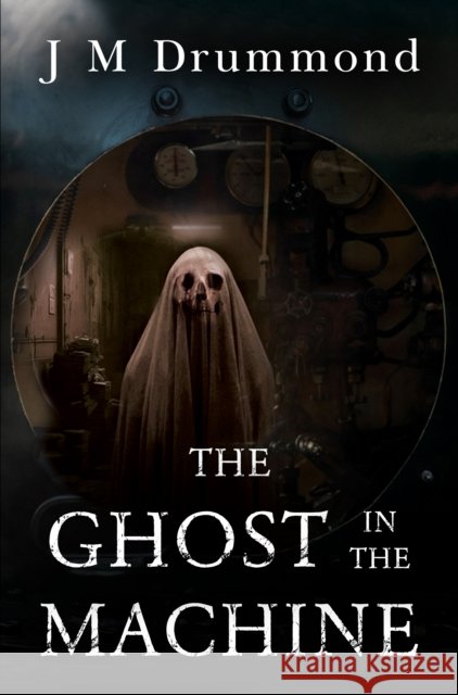 The Ghost in the Machine J M Drummond 9781837943142 Pegasus Elliot Mackenzie Publishers