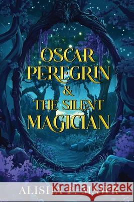Oscar Peregrin & The Silent Magician Alisha P. Mawr 9781837943685