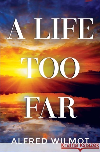 A Life Too Far Alfred Wilmot 9781837944293