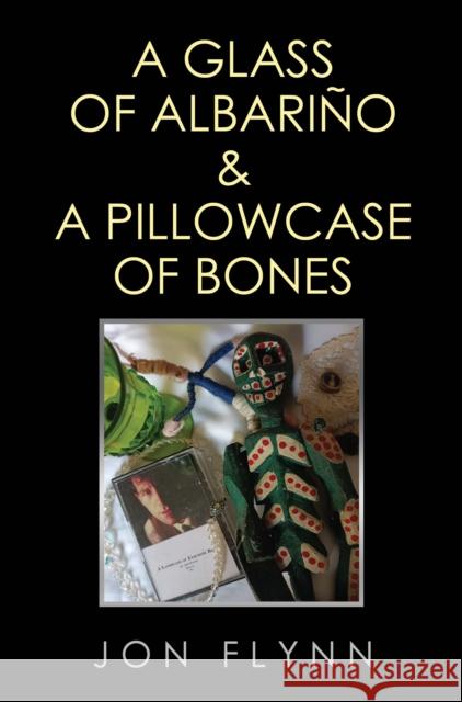 A Glass of Albarino and a Pillowcase of Bones Jon Flynn 9781837944613