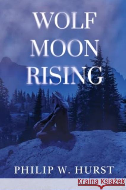 Wolf Moon Rising Philip W. Hurst 9781837944682