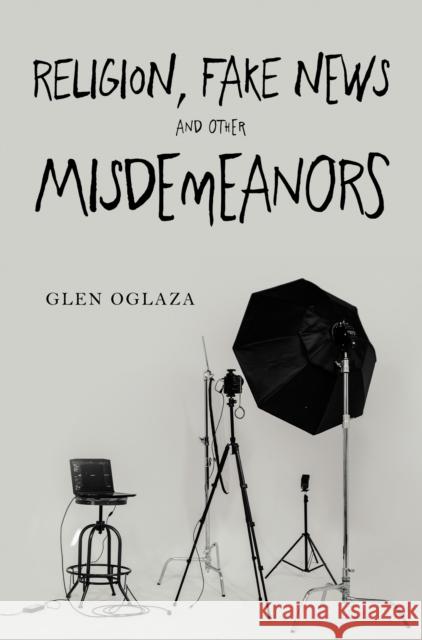 Religion, Fake News and other Misdemeanors Glen Oglaza 9781837946266