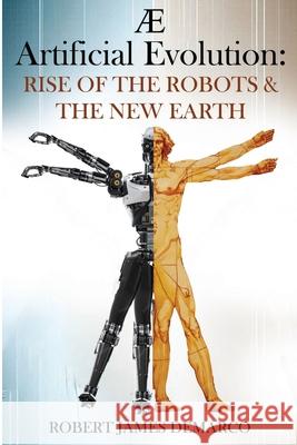 AE Artificial Evolution: Rise of the Robots & The New Earth Robert James DeMarco 9781837947331