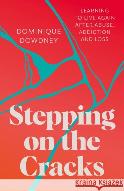 Stepping on the Cracks: Learning to Live Again after Abuse, Addiction and Loss Dominique Dowdney 9781837960743 Trigger Publishing