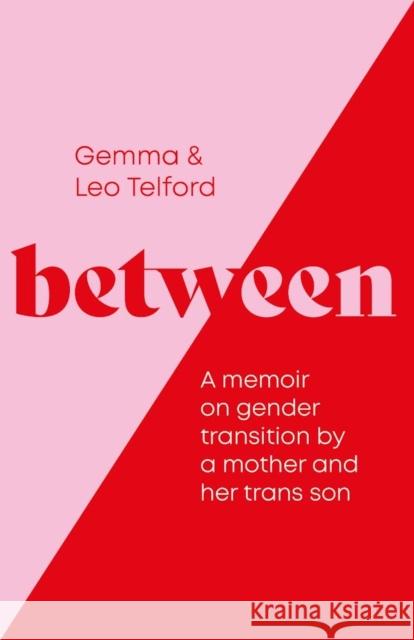 Between: A Memoir on Gender Transition by a Mother and Her Trans Son Leo Telford 9781837960842 Trigger Publishing