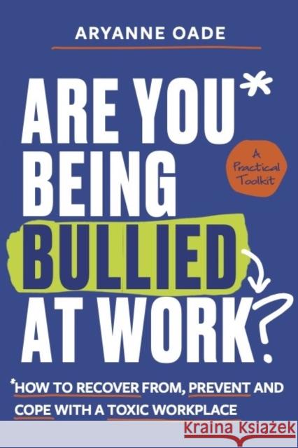 Are You Being Bullied at Work?: How to Recover From, Prevent and Cope with a Toxic Workplace Aryanne Oade 9781837962464 Trigger Publishing