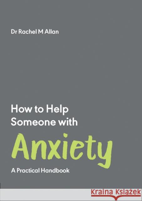 How to Help Someone with Anxiety: A Practical Handbook Rachel Allan 9781837962587 Trigger Publishing