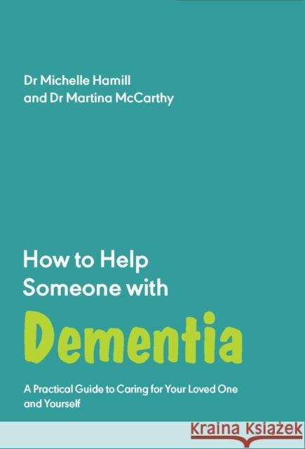 How to Help Someone with Dementia: A Practical Handbook Martina McCarthy 9781837962600 Trigger Publishing