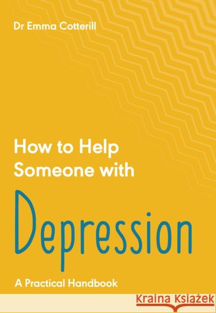 How to Help Someone with Depression Emma Cotterill 9781837962624 Trigger Publishing