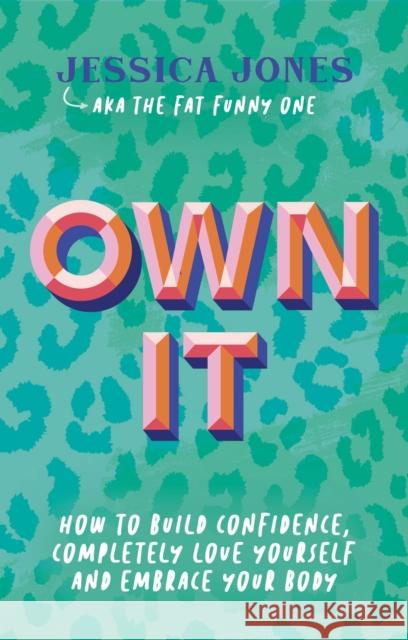 Own It: How To Build Confidence, Completely Love Yourself and Embrace Your Body Jessica Jones 9781837962907 Trigger Publishing