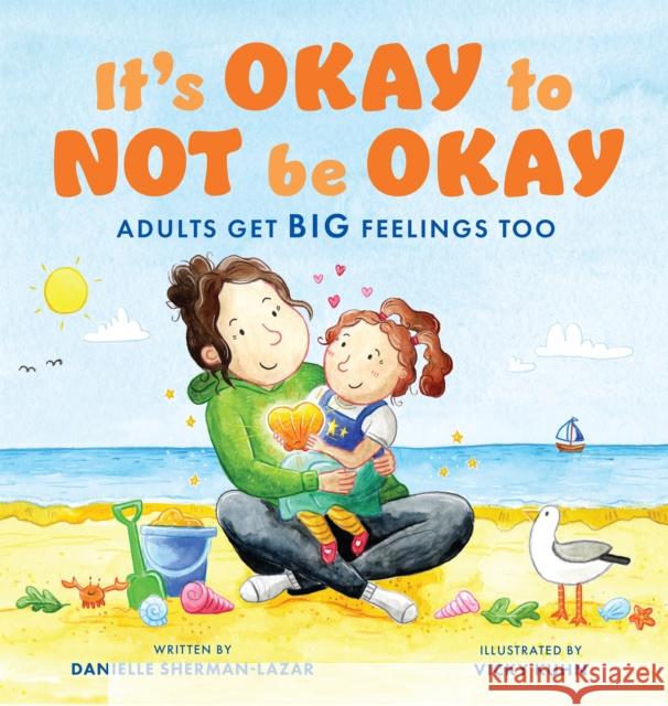 It's Okay to Not Be Okay: Adults Get Big Feelings Too Danielle Sherman-Lazar Vicky Kuhn 9781837962983 Upside Down