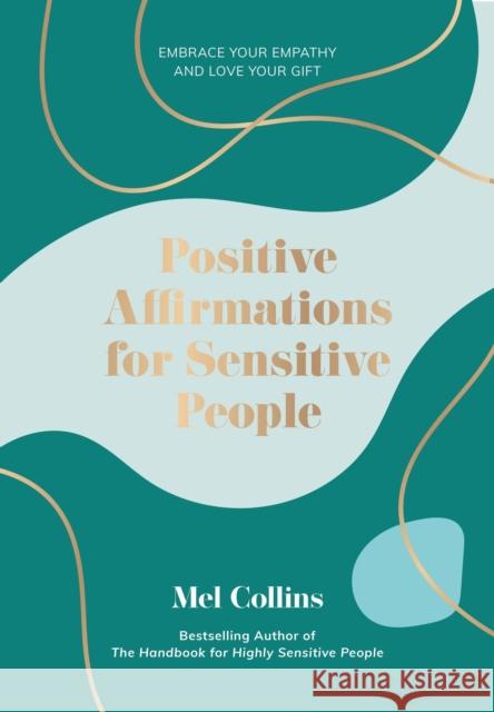 Positive Affirmations for Sensitive People: Embrace Your Empathy and Love Your Gift Mel Collins 9781837963621 Trigger Publishing