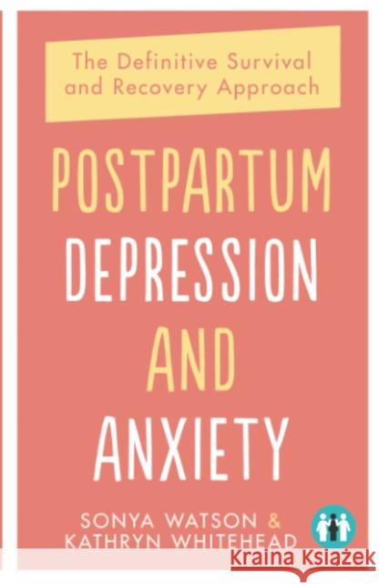 Postpartum Depression and Anxiety: The Definitive Survival and Recovery Approach Sonya Watson Whitehead 9781837963645 Trigger Publishing