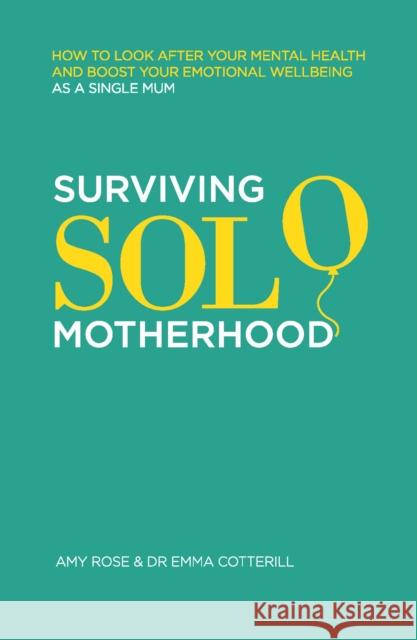 Surviving Solo Motherhood: How to Look After Your Mental Health and Boost Your Emotional Wellbeing as a Single Mom Dr Emma Cotterill 9781837963812 Trigger Publishing