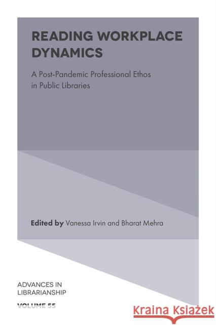 Reading Workplace Dynamics: A Post-Pandemic Professional Ethos in Public Libraries Vanessa Irvin Bharat Mehra 9781837970711 Emerald Publishing Limited