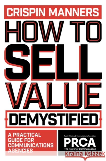 How to Sell Value – Demystified: A Practical Guide for Communications Agencies  9781837971251 Emerald Publishing Limited