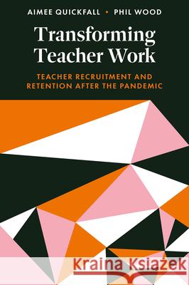 Transforming Teacher Work: Teacher Recruitment and Retention After the Pandemic Aimee Quickfall Phil Wood 9781837972395