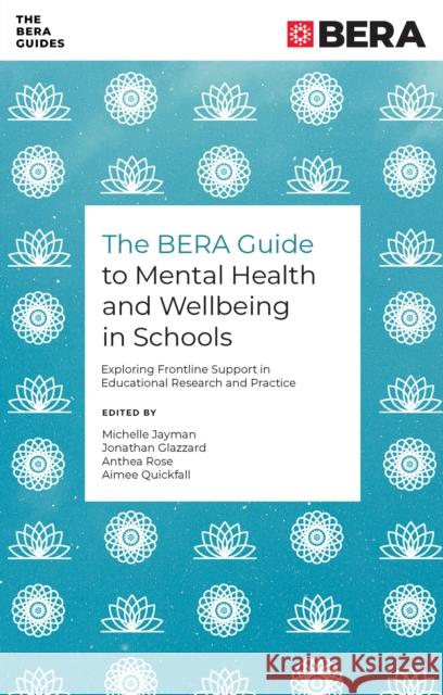 The BERA Guide to Mental Health and Wellbeing in Schools: Exploring Frontline Support in Educational Research and Practice  9781837972456 Emerald Publishing Limited