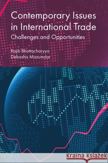 Contemporary Issues in International Trade: Challenges and Opportunities Rajib Bhattacharyya Debashis Mazumdar 9781837973217 Emerald Publishing Limited