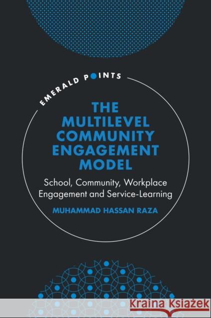 The Multilevel Community Engagement Model: School, Community, Workplace Engagement and Service-Learning Muhammad Hassan Raza 9781837976980 Emerald Publishing Limited